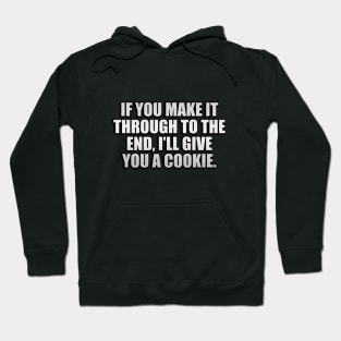 If you make it through to the end, I’ll give you a cookie Hoodie